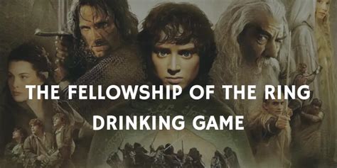 The Fellowship of the Ring Drinking Game .